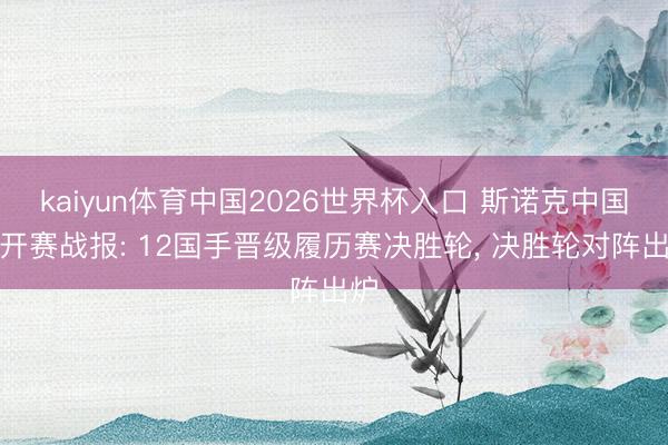kaiyun体育中国2026世界杯入口 斯诺克中国公开赛战报: 12国手晋级履历赛决胜轮， 决胜轮对阵出炉